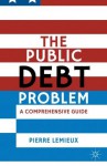 The Public Debt Problem: A Comprehensive Guide - Pierre Lemieux