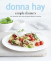 Simple Dinners: 140+ new recipes, clever ideas and speedy solutions for every day. - Donna Hay