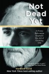 Not Dead Yet: A Feisty Bohemian Explores the Art of Growing Old - Herbert Gold