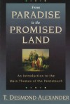 From Paradise to the Promised Land: An Introduction to the Main Themes of the Pentateuch - T. Desmond Alexander