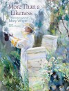 More Than a Likeness: The Enduring Art of Mary Whyte - Martha R. Severens, Mary Whyte