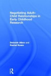 Negotiating Adult Child Relationships in Early Childhood Research - Deborah Albon, Rachel Rosen