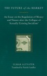 The Future of the Market: An Essay on the Regulation of Money and Nature After the Collapse of 'Actually Existing Socialism' - Elmar Altvater