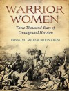 Warrior Women: Three Thousand Years of Courage and Heroism - Rosalind Miles, Robin Cross