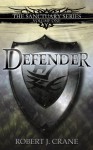 Defender: The Sanctuary Series, Volume One - Robert J. Crane