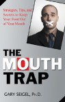 The Mouth Trap: Strategies, Tips, and Secrets to Keep Your Foot Out of Your Mouth - Gary Seigel