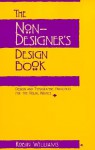 The Non-Designer's Design Book: Design and Typographic Principles for the Visual Novice - Robin P. Williams