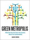 Green Metropolis: Why Living Smaller, Living Closer, and Driving Less Are Thekeys to Sustainability - David Owen