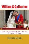 William & Catherine: Une Union Royale de L'Amour - Raymond Sturgis