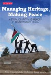 Managing Heritage, Making Peace: History, Identity and Memory in Contemporary Kenya - Annie E. Coombes, Lotte Hughes, Karega Munene