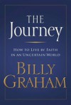 The Journey: Living by Faith in an Uncertain World - Billy Graham