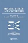 Frames Fields and Contrasts: New Essays in Semantic and Lexical Organization - Adrienne Lehrer, Eva Feder Kittay, Richard Lehrer