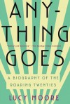 Anything Goes: A Biography of the Roaring Twenties unknown Edition by Moore, Lucy (2011) - Lucy Moore