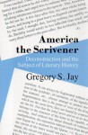 America the Scrivener: Deconstruction and the Subject of Literary History - Gregory S. Jay