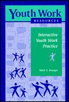 Interactive Youth Work Practice - Mark A. Krueger