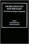 Michel Foucault and Theology: The Politics of Religious Experience - James William Bernauer, Jeremy R. Carrette, Mark R. Siderits