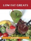 Low Fat Greats: Delicious Low Fat Recipes, the Top 90 Low Fat Recipes - Jo Franks