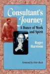 Consultant's Journey: A Dance of Work and Spirit - Roger Harrison, Peter Block