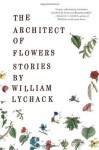 The Architect of Flowers - William Lychack