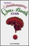 Most Challenging Quiz Book Ever, The - Louis Phillips