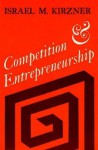 Competition and Entrepreneurship - Israel M. Kirzner