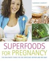 Superfoods for Pregnancy: The Healthiest Foods for the Expectant Mother and Her Baby - Susannah Marriott