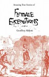 Amazing Stories Of Female Executions - Geoffrey Abbott