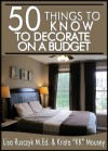 50 Things to Know to Decorate on a Budget: Transform Your House Inside and Out - Lisa Rusczyk, Krista "KK" Mousey