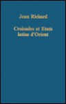 Croisades Et Etats Latins D'Orient: Points de Vue Et Documents - Jean Richard