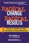 Radical Change, Radical Results: 7 Actions To Become The Force For Change In Your Organization - Kate Ludeman, Eddie Erlandson