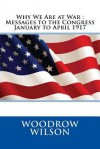 Why We Are at War: Messages to the Congress January to April 1917 - Woodrow Wilson