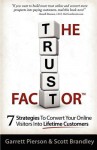 The Trust Factor: 7 Strategies to Convert Your Online Visitors Into Lifetime Customers - Scott Brandley, Garrett Pierson