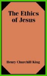 Ethics Of Jesus, The - Henry King