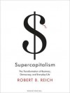 Supercapitalism: The Transformation of Business, Democracy, and Everyday Life (MP3 Book) - Robert B. Reich, Dick Hill