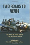 Two Roads to War: The French and British Air Arms from Versailles to Dunkirk - Robin Higham