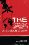 The Officially Unofficial Files of Dr. Gordon B. Gray (Volume 1) - Darcy Fray