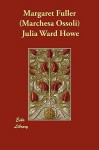 Margaret Fuller (Marchesa Ossoli) - Julia Ward Howe