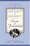 Heart to Heart: Stories of Friendship - Joe L. Wheeler