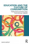 Education and the Culture of Consumption: Personalisation and the Social Order - David Hartley