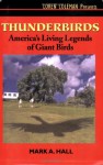 Thunderbirds: America's Living Legends of Giant Birds - Mark A. Hall