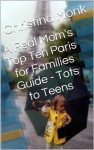 A Real Mom's Top Ten Paris for Families Guide - Tots to Teens: for Tots to Teens - Christina Monk