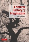 A Natural History of Pragmatism: The Fact of Feeling from Jonathan Edwards to Gertrude Stein - Joan Richardson