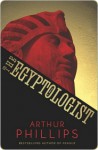 The Egyptologist: A Novel - Arthur Phillips