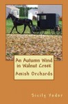 An Autumn Wind in Walnut Creek: Amish Orchards - Sicily Yoder