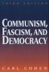 Communism, Fascism, and Democracy: The Theoretical Foundations - Carl Cohen