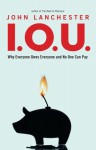 I.O.U.: Why Everyone Owes Everyone and No One Can Pay - John Lanchester