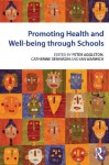 Promoting Health and Wellbeing Through Schools - Peter Aggleton, Catherine Dennison, Ian Warwick