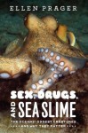 Sex, Drugs, and Sea Slime: The Oceans' Oddest Creatures and Why They Matter - Ellen Prager