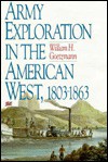 Army Exploration in the American West 1803-63 (Fred H. & Ella Mae Moore Texas History) - William H. Goetzmann