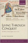 Living Through Conquest: The Politics of Early English, 1020-1220 - Elaine Treharne